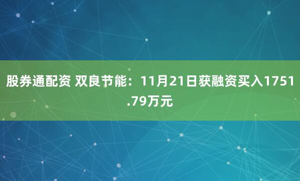 股券通配资 双良节能：11月21日获融资买入1751.79万元